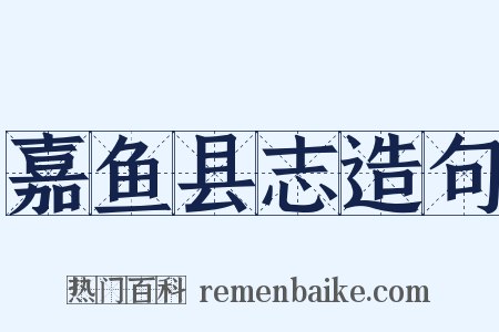 嘉鱼县志造句是什么意思的图片